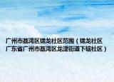 广州市荔湾区锦龙社区范围（锦龙社区 广东省广州市荔湾区龙津街道下辖社区）