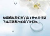 侠盗猎车梦幻南丫岛（什么是侠盗飞车罪恶都市的南丫梦幻岛）