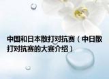中国和日本散打对抗赛（中日散打对抗赛的大赛介绍）