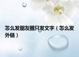 怎么发朋友圈只发文字（怎么发外链）