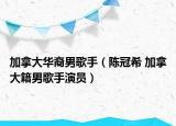 加拿大华裔男歌手（陈冠希 加拿大籍男歌手演员）