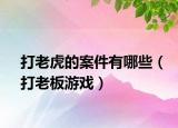 打老虎的案件有哪些（打老板游戏）