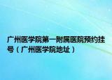 广州医学院第一附属医院预约挂号（广州医学院地址）