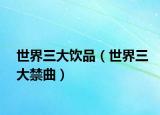 世界三大饮品（世界三大禁曲）