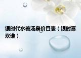 银时代水善汤泉价目表（银时喜欢谁）