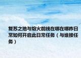 复苏之地与熔火前线在哪在哪昨日常如何开启此日常任务（与谁接任务）
