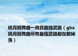 晓月圆舞曲一周目最强武器（gba晓月圆舞曲所有最强武器都在那掉落）