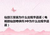 仙剑三里面为什么出现李逍遥（电视剧仙剑奇侠传3中为什么出现李逍遥）
