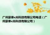 广州豪泰x光科技有限公司电话（广州豪泰x光科技有限公司）