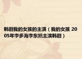 韩剧我的女孩的主演（我的女孩 2005年李多海李东旭主演韩剧）
