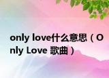only love什么意思（Only Love 歌曲）