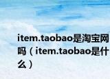 item.taobao是淘宝网吗（item.taobao是什么）