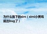 为什么我下的sim（simi小黄鸡就出bug了）