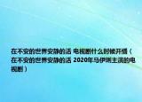 在不安的世界安静的活 电视剧什么时候开播（在不安的世界安静的活 2020年马伊琍主演的电视剧）
