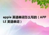 apple 英语单词怎么写的（APPLE 英语单词）