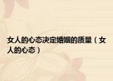 女人的心态决定婚姻的质量（女人的心态）