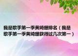 我是歌手第一季黄绮珊排名（我是歌手第一季黄绮珊获得过几次第一）