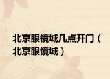 北京眼镜城几点开门（北京眼镜城）