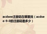 acdsee注册码在哪里找（acdsee-9-0的注册码是多少）