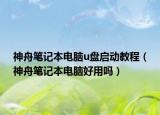 神舟笔记本电脑u盘启动教程（神舟笔记本电脑好用吗）