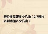 普拉多需要多少机油（2.7普拉多到底加多少机油）