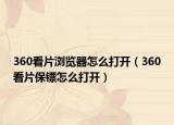 360看片浏览器怎么打开（360看片保镖怎么打开）