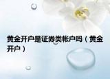 黄金开户是证券类帐户吗（黄金开户）