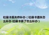 社保卡丢失咋补办（社保卡遗失怎么补办 社保卡丢了怎么补办）