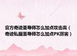 官方奇迹圣导师怎么加点攻击高（奇迹私服圣导师怎么加点PK厉害）
