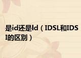 是id还是ld（IDSL和IDSI的区别）