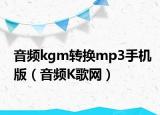 音频kgm转换mp3手机版（音频K歌网）