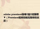 adobe premiere瑙嗛鍓緫鏁欑▼（Premiere视频剪辑完整教程优质）