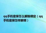 qq手机密保怎么解除绑定（qq手机密保怎样解绑）