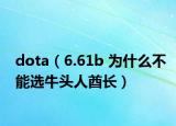 dota（6.61b 为什么不能选牛头人酋长）