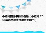小红帽图画书的作者是（小红帽 2015年语文出版社出版的图书）