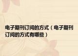 电子期刊订阅的方式（电子期刊订阅的方式有哪些）