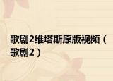 歌剧2维塔斯原版视频（歌剧2）