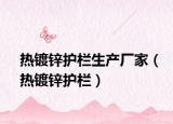 热镀锌护栏生产厂家（热镀锌护栏）
