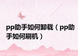 pp助手如何卸载（pp助手如何刷机）