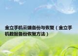 金立手机云端备份与恢复（金立手机数据备份恢复方法）
