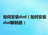 如何安装dvd（如何安装dvd解码器）