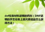 dnf任务材料诺顿的药剂（DNF诺顿的手艺任务上级元素结晶怎么获得方法）