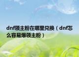 dnf领主粉在哪里兑换（dnf怎么容易爆领主粉）