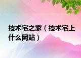 技术宅之家（技术宅上什么网站）