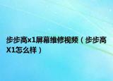 步步高x1屏幕维修视频（步步高X1怎么样）