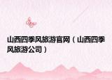 山西四季风旅游官网（山西四季风旅游公司）