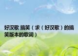 好汉歌 搞笑（求（好汉歌）的搞笑版本的歌词）