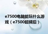 e7500电脑能玩什么游戏（e7500超频后）