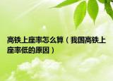 高铁上座率怎么算（我国高铁上座率低的原因）
