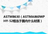 ASTM8630（ASTMA860WPHY-52相当于国内什么材质）